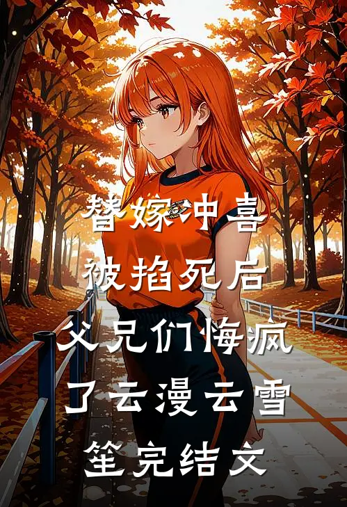 替嫁冲喜被掐死后，父兄们悔疯了云漫云雪笙完结文