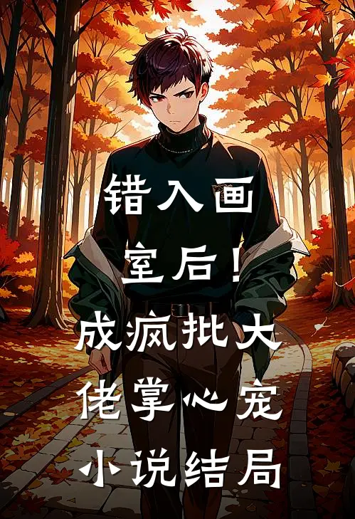 错入画室后！成疯批大佬掌心宠小说结局
