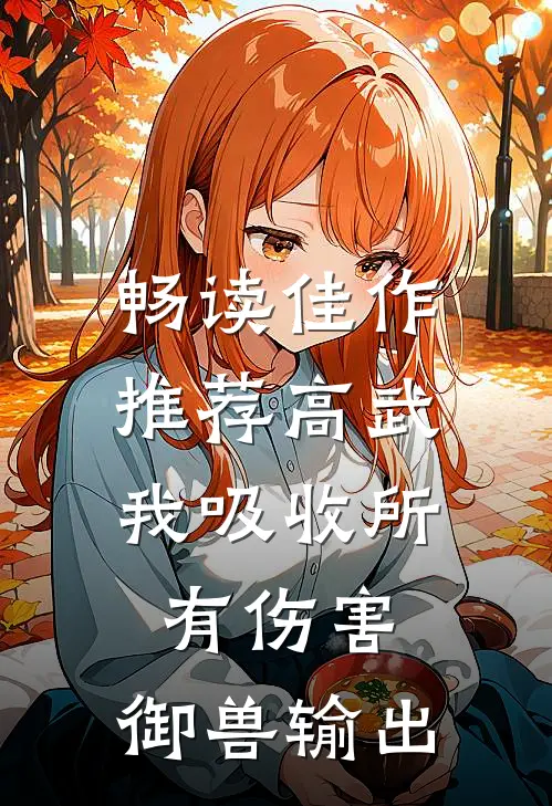 畅读佳作推荐高武：我吸收所有伤害，御兽输出