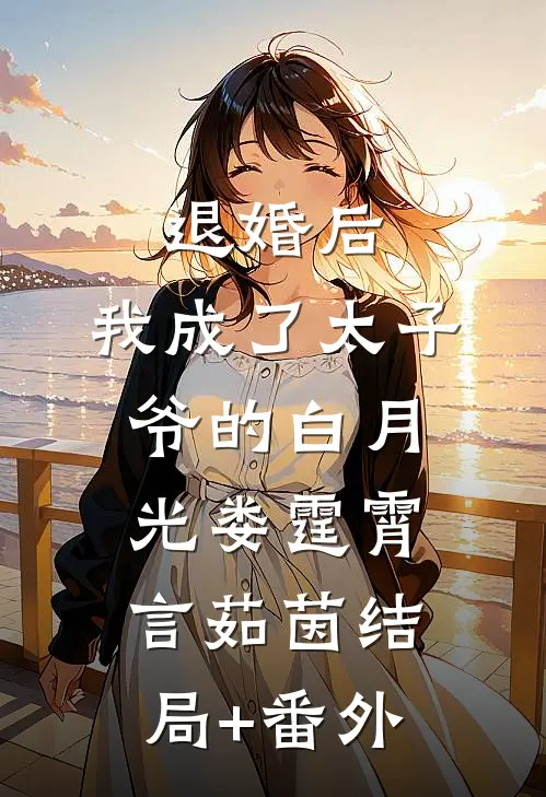 退婚后，我成了太子爷的白月光娄霆霄言茹茵结局+番外