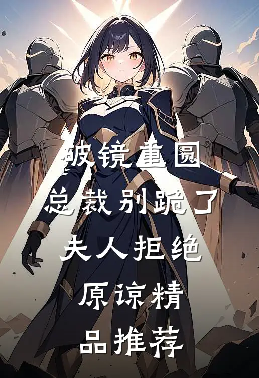 破镜重圆：总裁别跪了，夫人拒绝原谅精品推荐