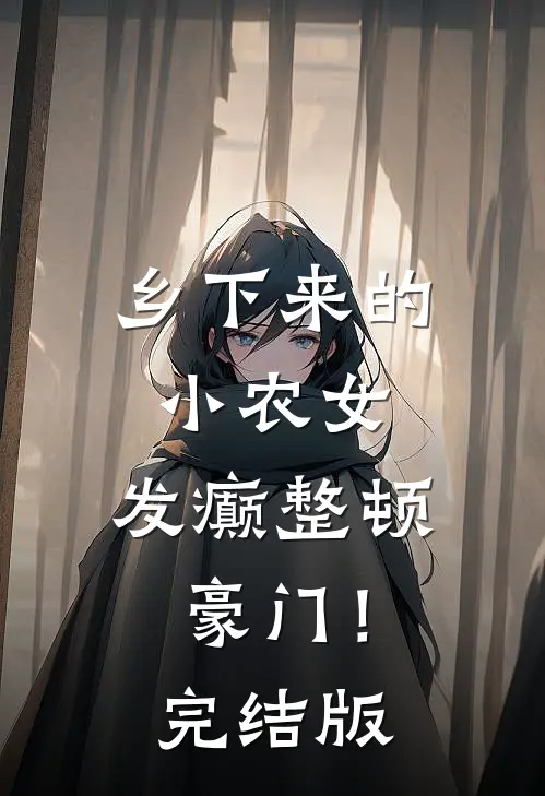 乡下来的小农女，发癫整顿豪门！完结版