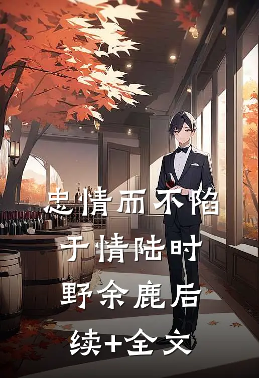 忠情而不陷于情陆时野余鹿后续+全文