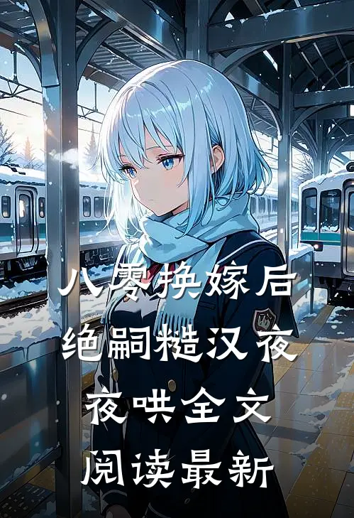 八零换嫁后，绝嗣糙汉夜夜哄全文阅读最新