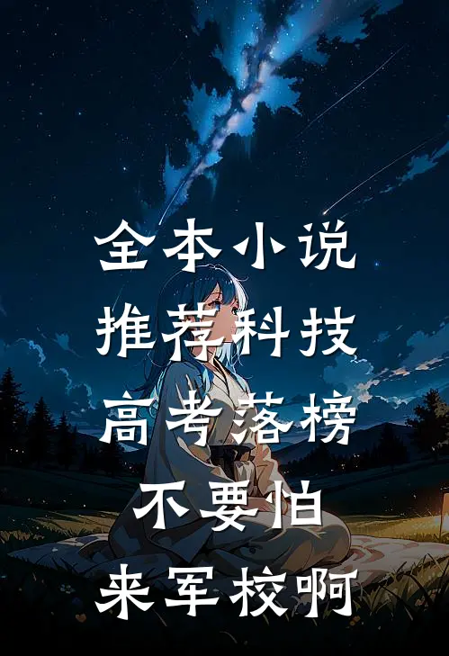 全本小说推荐科技：高考落榜不要怕，来军校啊