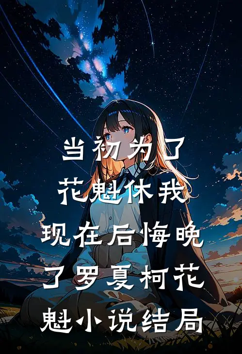 当初为了花魁休我，现在后悔晚了罗夏柯花魁小说结局