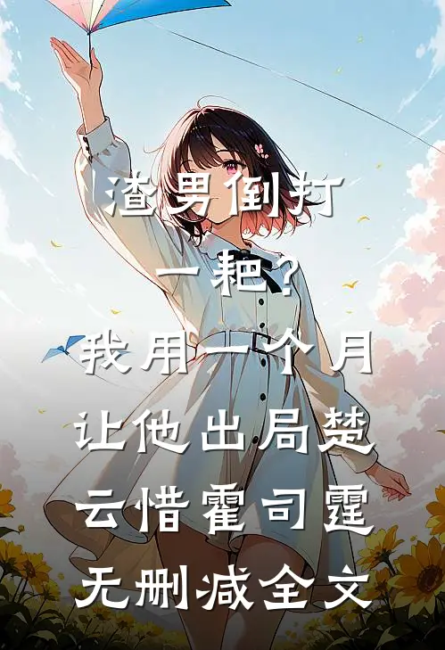 渣男倒打一耙？我用一个月让他出局楚云惜霍司霆无删减全文