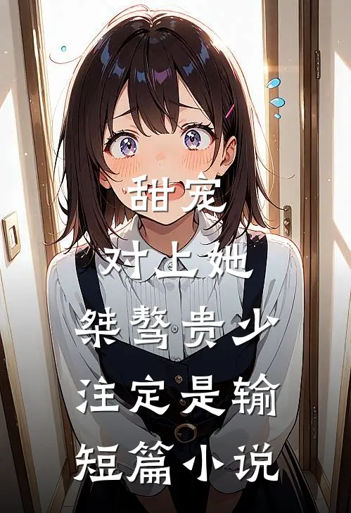 甜宠：对上她，桀骜贵少注定是输短篇小说