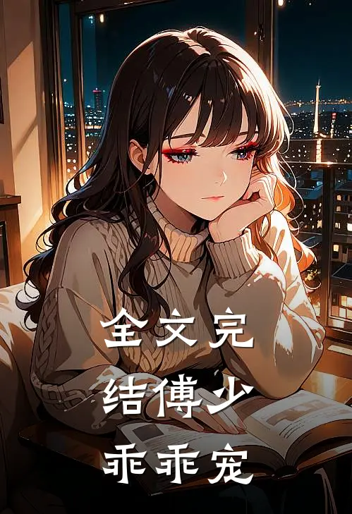 全文完结傅少，乖乖宠