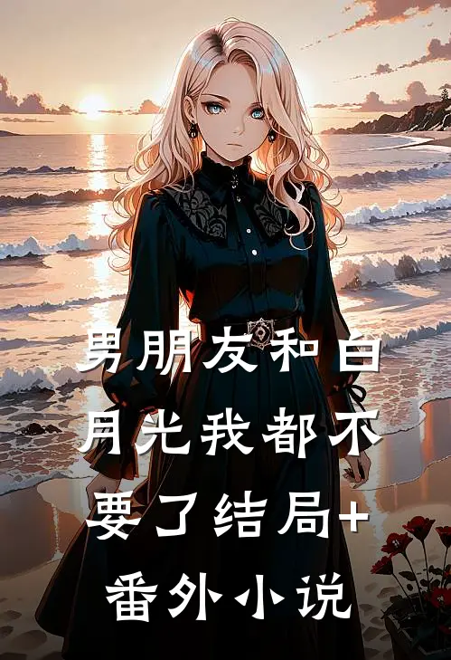 男朋友和白月光我都不要了结局+番外小说