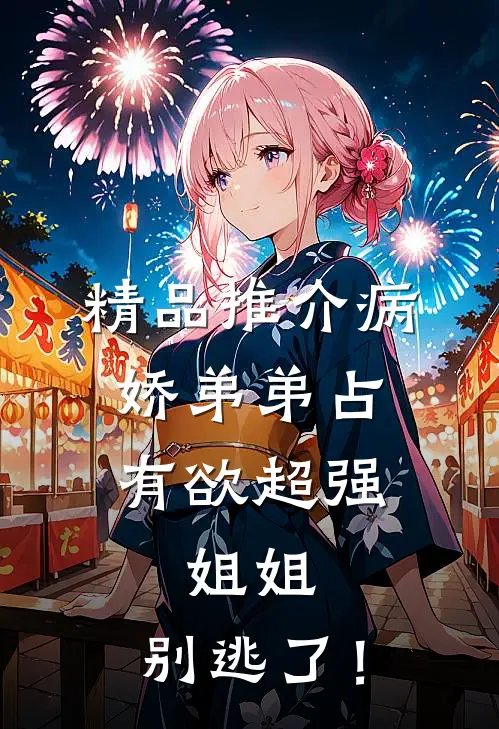 精品推介病娇弟弟占有欲超强：姐姐，别逃了！