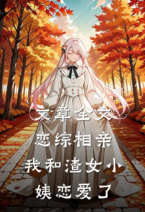 文章全文恋综相亲：我和渣女小姨恋爱了