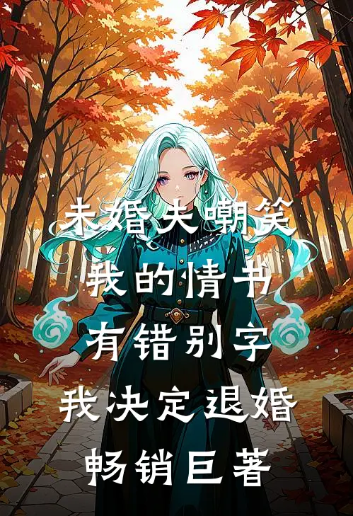 未婚夫嘲笑我的情书有错别字，我决定退婚畅销巨著