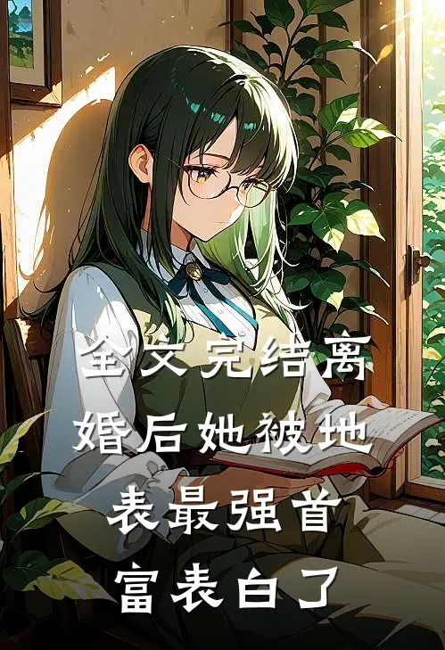全文完结离婚后她被地表最强首富表白了