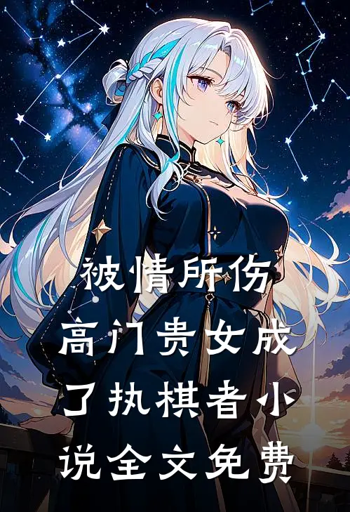被情所伤，高门贵女成了执棋者小说全文免费