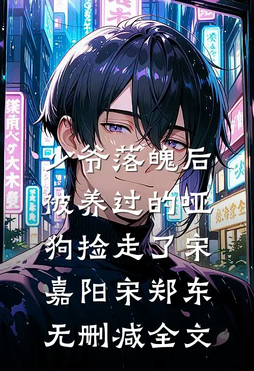 少爷落魄后，被养过的哑狗捡走了宋嘉阳宋郑东无删减全文