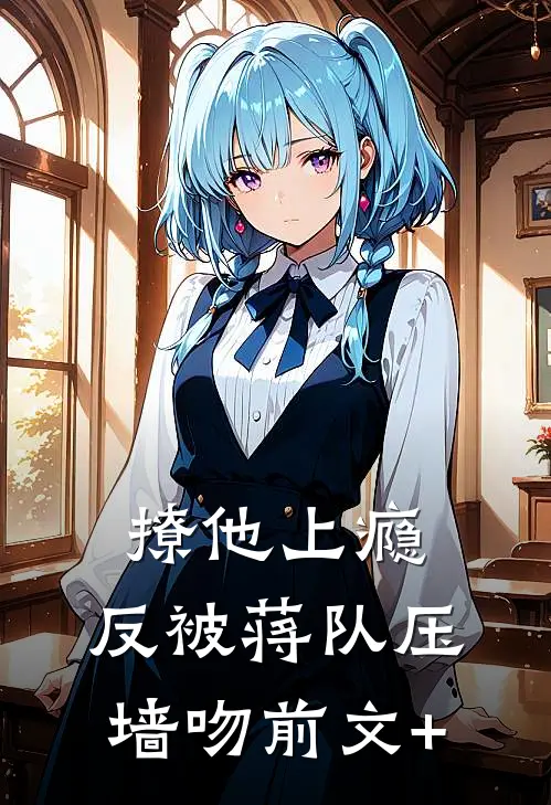 撩他上瘾，反被蒋队压墙吻前文+