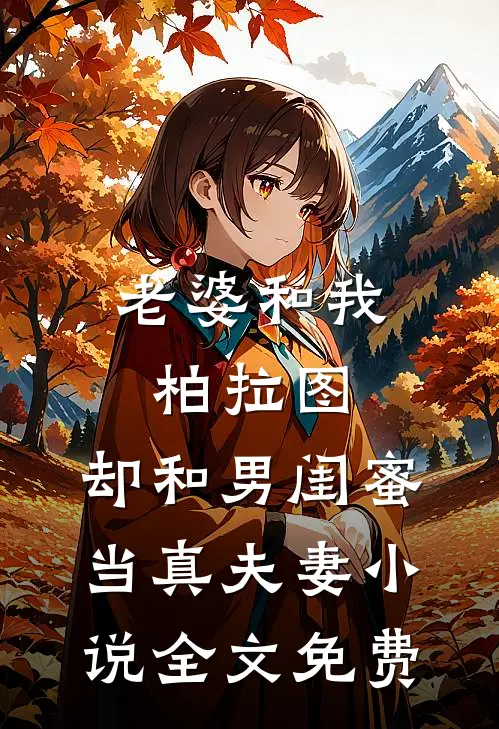 老婆和我柏拉图，却和男闺蜜当真夫妻小说全文免费