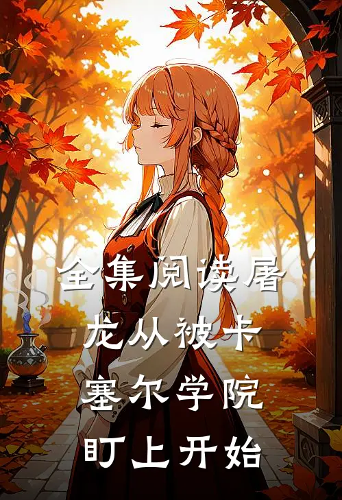 全集阅读屠龙从被卡塞尔学院盯上开始