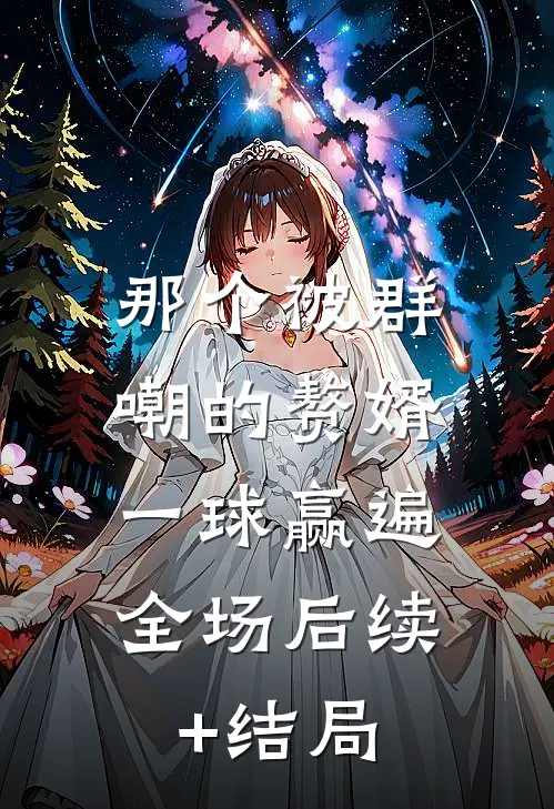 那个被群嘲的赘婿，一球赢遍全场后续+结局