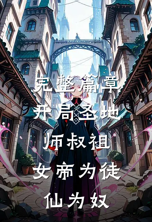 完整篇章开局圣地师叔祖，女帝为徒仙为奴
