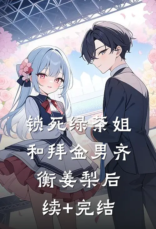 锁死绿茶姐和拜金男齐衡姜梨后续+完结