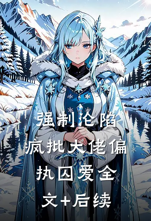 强制沦陷：疯批大佬偏执囚爱全文+后续