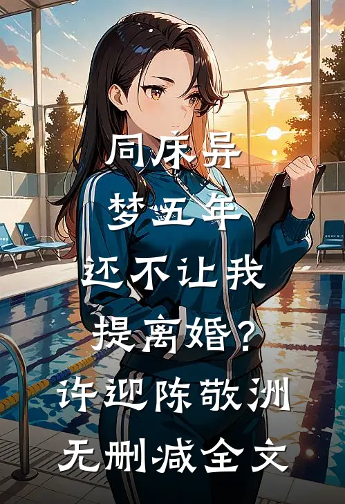 同床异梦五年，还不让我提离婚？许迎陈敬洲无删减全文