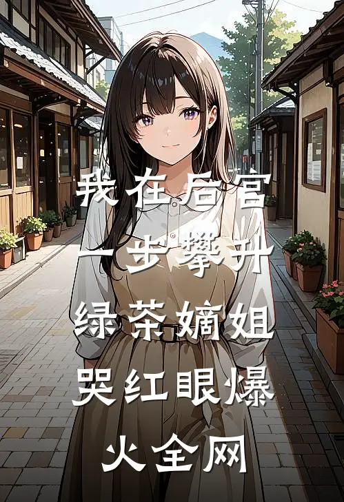 我在后宫一步攀升，绿茶嫡姐哭红眼爆火全网