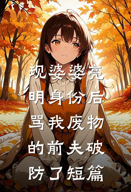 现婆婆亮明身份后，骂我废物的前夫破防了短篇
