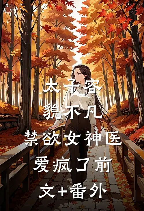 太子容貌不凡，禁欲女神医爱疯了前文+番外