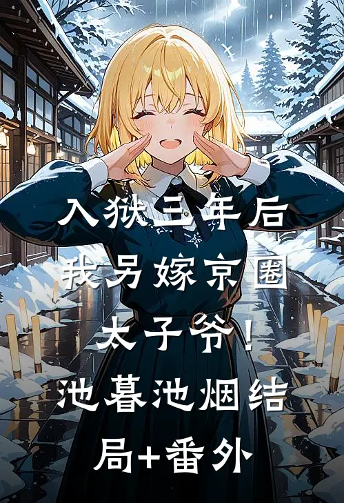入狱三年后，我另嫁京圈太子爷！池暮池烟结局+番外