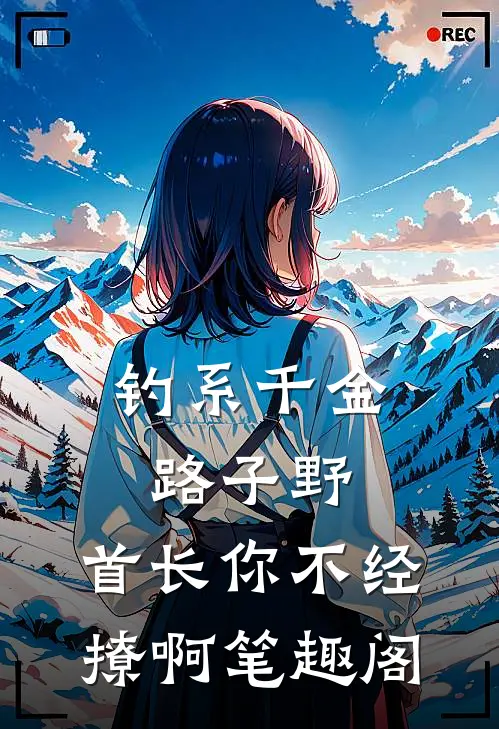 钓系千金路子野，首长你不经撩啊笔趣阁