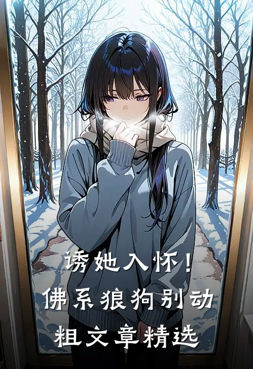 诱她入怀！佛系狼狗别动粗文章精选