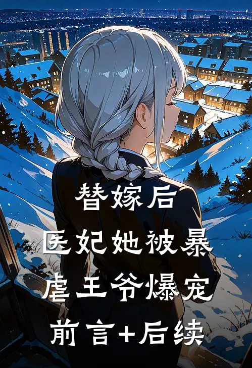 替嫁后，医妃她被暴虐王爷爆宠前言+后续
