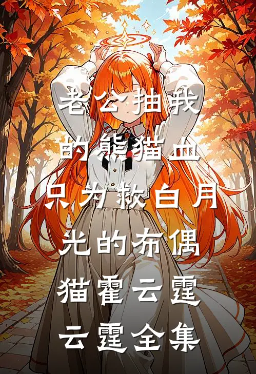 老公抽我的熊猫血，只为救白月光的布偶猫霍云霆云霆 全集