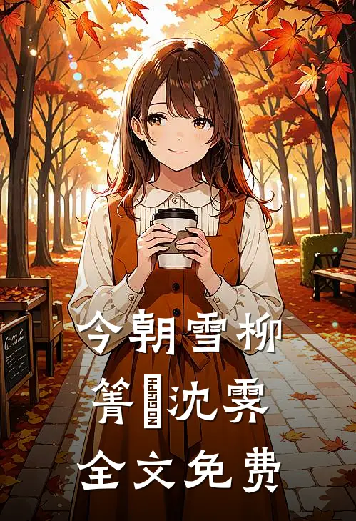 今朝雪柳箐婳沈霁全文免费