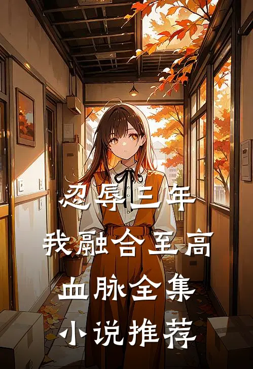 忍辱三年，我融合至高血脉全集小说推荐