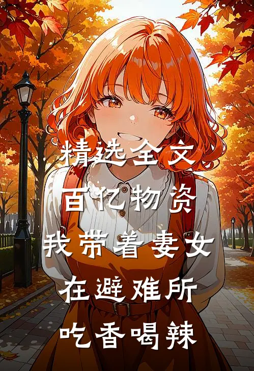 精选全文百亿物资，我带着妻女在避难所吃香喝辣