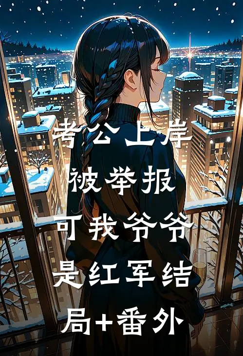 考公上岸被举报，可我爷爷是红军结局+番外