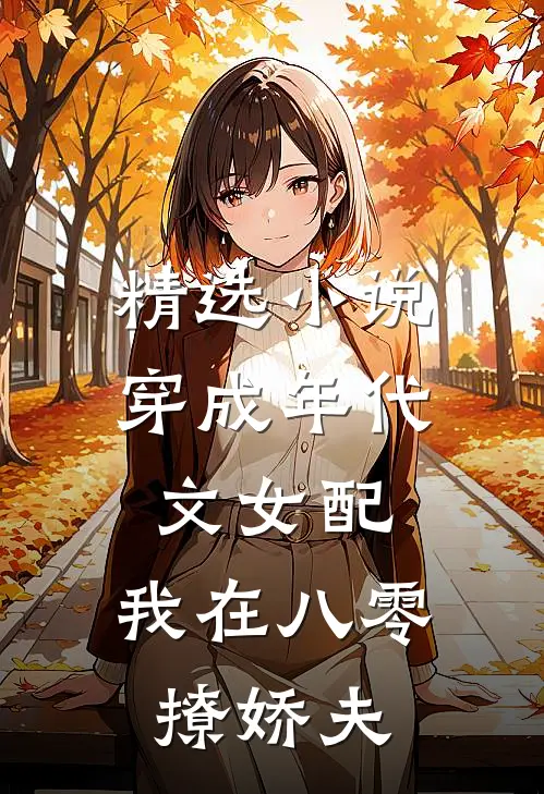 精选小说穿成年代文女配，我在八零撩娇夫