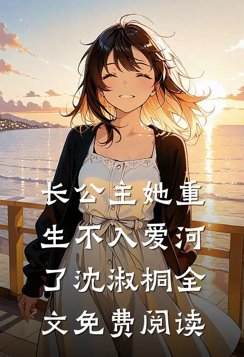 长公主她重生不入爱河了沈淑桐全文免费阅读