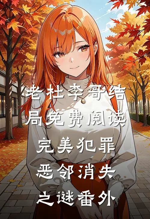 老杜李哥结局免费阅读完美犯罪：恶邻消失之谜番外
