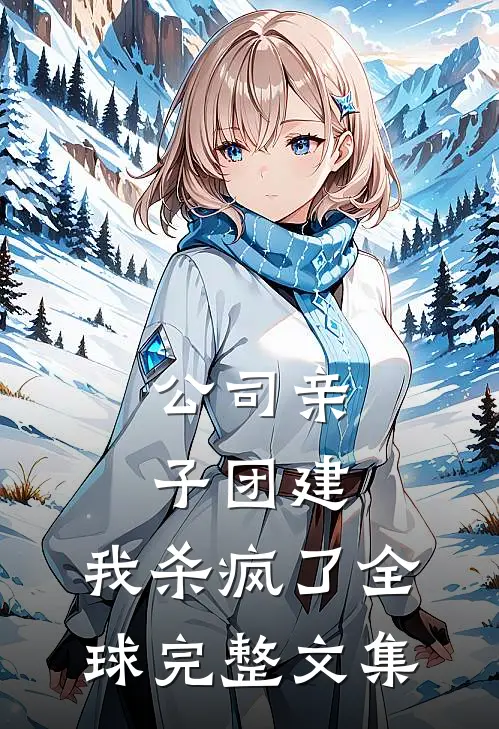 公司亲子团建，我杀疯了全球完整文集