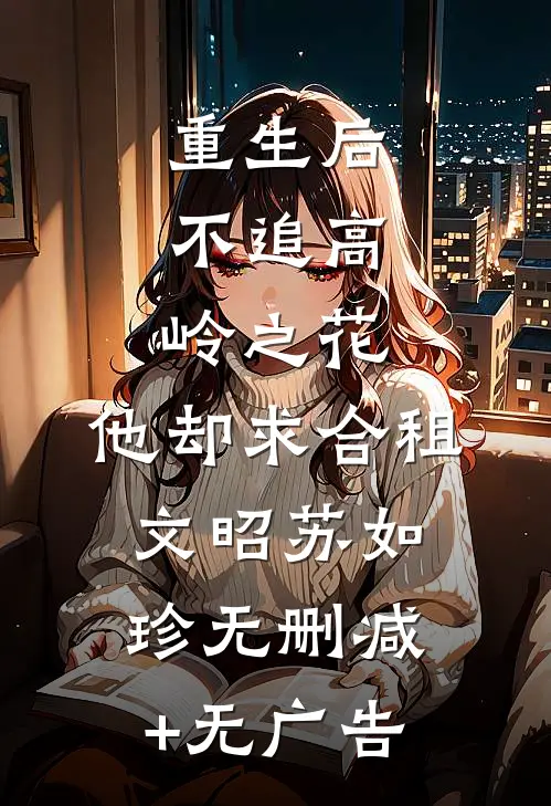 重生后，不追高岭之花，他却求合租文昭苏如珍无删减+无广告