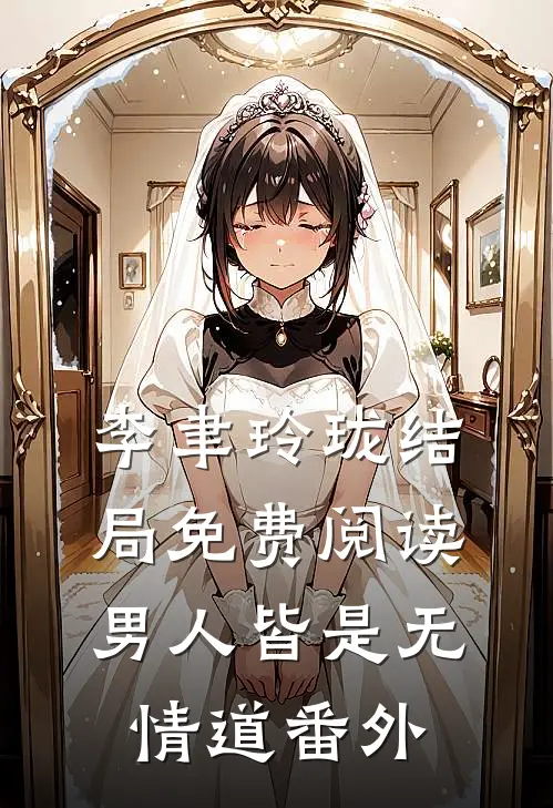 李聿玲珑结局免费阅读男人皆是无情道番外
