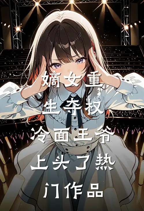 嫡女重生夺权，冷面王爷上头了热门作品