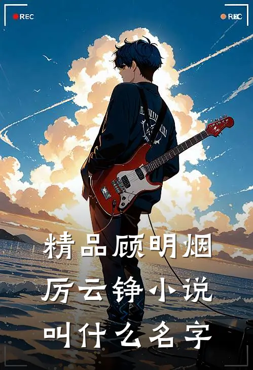精品顾明烟厉云铮小说叫什么名字