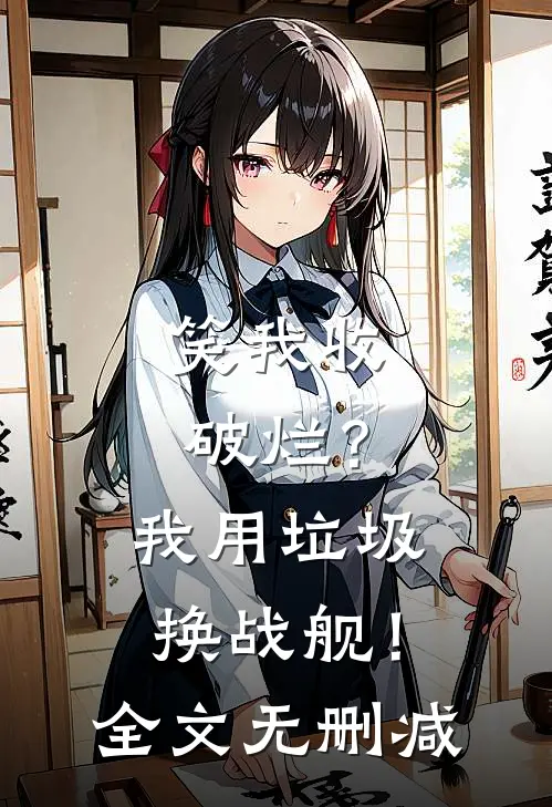 笑我收破烂？我用垃圾换战舰！全文无删减