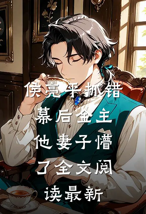 侯亮平抓错幕后金主，他妻子懵了全文阅读最新